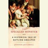 The Speckled Monster A Historical Tale of Battling Smallpox, Jennifer Lee Carrell