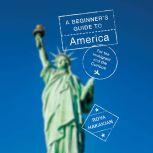 A Beginner's Guide to America For the Immigrant and the Curious, Roya Hakakian
