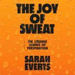 The Joy of Sweat The Strange Science of Perspiration, Sarah Everts