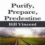 Purify, Prepare, Predestine, Bill Vincent