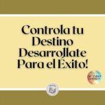 Controla tu Destino Desarrollate Par..., LIBROTEKA