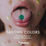 Tasting Colors The Good, Bad and Science of Psychedelics, Seeker