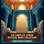 The Complete Jewish Mystical Magic Co..., John Hohman