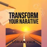 Transform Your Narrative Craft Your ..., Lorian Vale