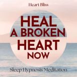 Heal A Broken Heart Now Sleep Hypnosi..., Heart Bliss