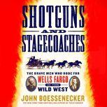 Shotguns and Stagecoaches The Brave Men Who Rode for Wells Fargo in the Wild West, John Boessenecker