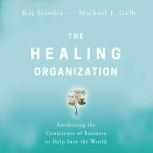 The Healing Organization Awakening the Conscience of Business to Help Save the World, Raj Sisodia