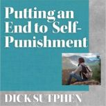 Putting an End to SelfPunishment, Dick Sutphen