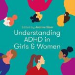 Understanding ADHD in Girls and Women..., Joanne Steer