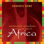 Womens Wisdom from the Heart of Afri..., Sobonfu Some