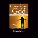 A Conversation with God - An Intimate reflection for 40 days - Book 1 Day1-13, Larry Jackson