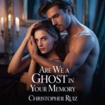 Are we a ghost in your memory, Christopher Ruiz