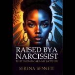 Raised By a Narcissist That Woman ak..., Serena Bennett