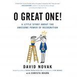 O Great One! A Little Book About the Awesome Power of Recognition, David Novak