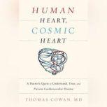 Human Heart, Cosmic Heart A Doctor's Quest to Understand, Treat, and Prevent Cardiovascular Disease, Dr. Thomas Cowan
