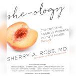 She-ology The Definitive Guide to Womens Intimate Health. Period., Sherry A. Ross, MD