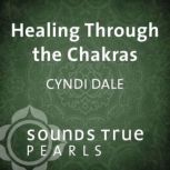 Healing Through the Chakras, Cyndi Dale