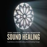 Sonic Rebirth  Healing Transition E..., Sound Healing Voyage