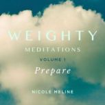 Weighty Meditations Volume 1 Prepare..., Nicole Meline