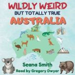 Wildly Weird But Totally True Austra..., Seana Smith