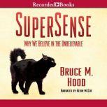 SuperSense Why We Believe in the Unbelievable, Bruce M. Hood