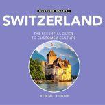 Switzerland - Culture Smart!: The Essential Guide to Customs & Culture, Kendall Hunter