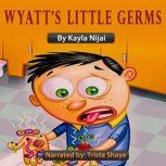 Wyatt's Little Germs A read aloud introduction to germ prevention, Kayla Nijai