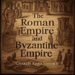 The Roman Empire and Byzantine Empire..., Charles River Editors