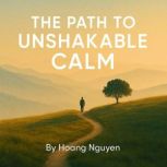 The Path to Unshakable Calm A Practi..., Hoang Nguyen