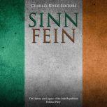 Sinn Fein: The History and Legacy of the Irish Republican Political Party, Charles River Editors