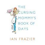 The Cursing Mommy's Book of Days, Ian Frazier