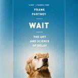 Wait The Art and Science of Delay, Frank Partnoy