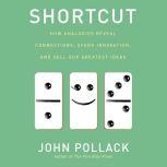 Shortcut How Analogies Reveal Connections, Spark Innovation, and Sell Our Greatest Ideas, John Pollack