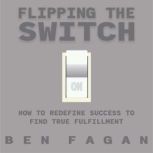 Flipping The Switch How to Redefine ..., Ben Fagan