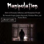 Manipulation How to Persuade, Influence, and Manipulate People, Amanda Grapes
