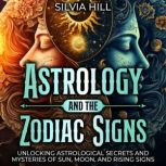 Astrology and the Zodiac Signs Unloc..., Silvia Hill