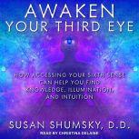 Awaken Your Third Eye How Accessing Your Sixth Sense Can Help You Find Knowledge, Illumination, and Intuition, DD Shumsky