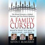 A Family Cursed The Kissell Dynasty, a Gilded Fortune, and Two Brutal Murders, Kevin F. McMurray