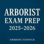 ARBORIST Exam Prep 20252026, Ambrose Fenwick