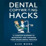 Dental Copywriting Hacks, Alex Wong