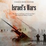 Israels Wars The History and Legacy..., Charles River Editors