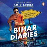 Bihar Diaries The True Story of How Bihar's Most Dangerous Criminal Was Caught, Amit Lodha