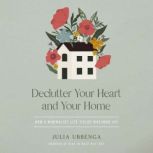 Declutter Your Heart and Your Home, Julia Ubbenga