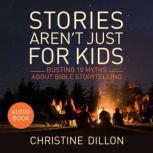 Stories aren't just for kids Busting 10 Myths about Bible storytelling, Christine Dillon