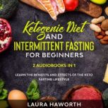 Ketogenic Diet and Intermittent Fasting for Beginners: 2 Audiobooks in 1 - Learn the benefits and Effects of the Keto Fasting Lifestyle, Laura Haworth