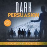 Dark Persuasion The Ultimate Guide to Understand NLP Persuasion Psychology, Practice Dark Psychology and the Art of Manipulation to Defend Oneself, Sigmund Foster