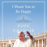 I Want You to Be Happy, Pope Francis