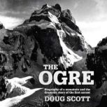 The Ogre Biography of a mountain and the dramatic story of the first ascent, Doug Scott