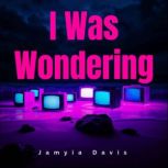 I Was Wondering, Jamyia Davis