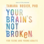 Your Brains Not Broken for Teens and..., Tamara Rosier, PhD
